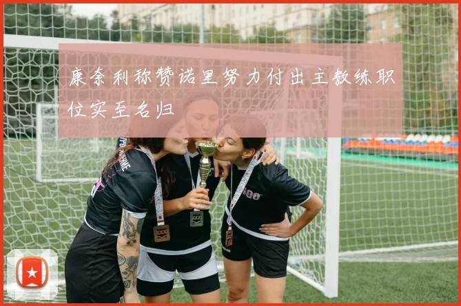 康奈利称赞诺里努力付出主教练职位实至名归