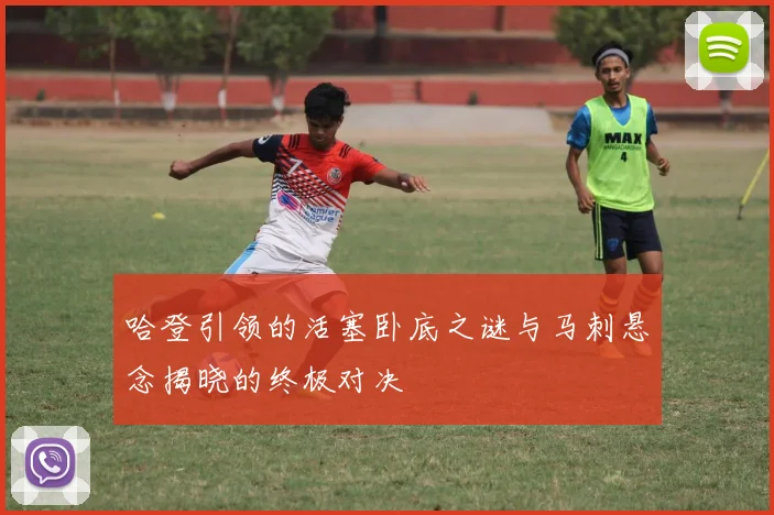 哈登引领的活塞卧底之谜与马刺悬念揭晓的终极对决