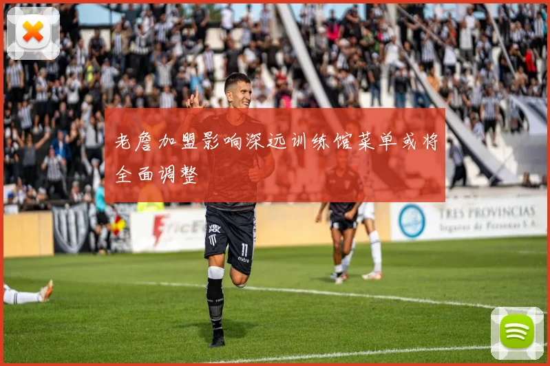老詹加盟影响深远训练馆菜单或将全面调整