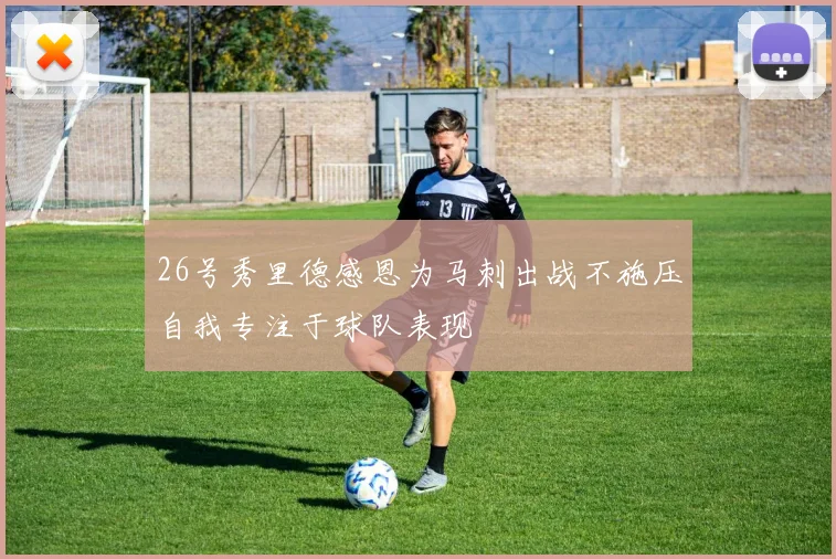 26号秀里德感恩为马刺出战不施压自我专注于球队表现